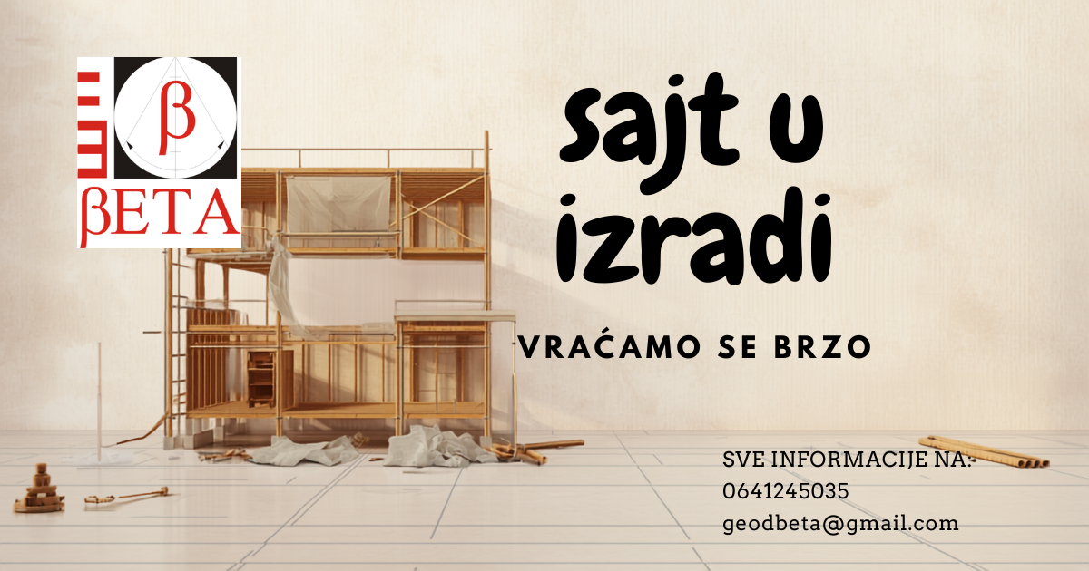 Geodetski biro Beta — sajt je u izradi, vraćamo se brzo. Sve informacije na 0641245035 ili geodbeta@gmail.com